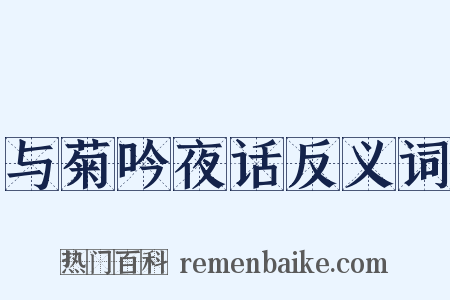与菊吟夜话反义词是什么意思的图片